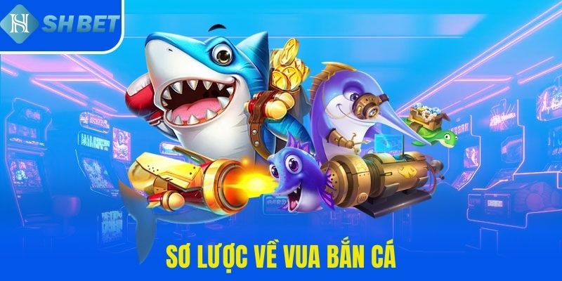 Sơ lược về vua bắn cá