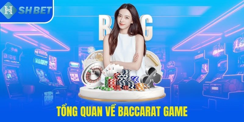 Tổng quan về Baccarat game