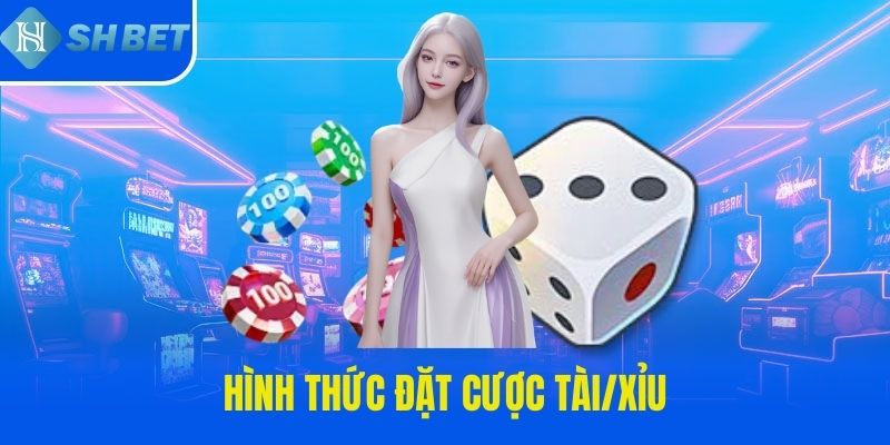 Hình thức đặt cược Tài/Xỉu