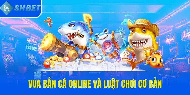 Vua bắn cá online và luật chơi cơ bản