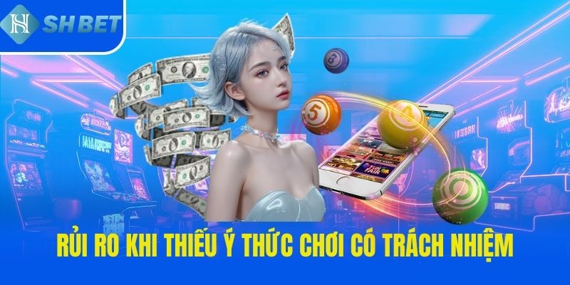 Rủi ro khi thiếu ý thức chơi có trách nhiệm