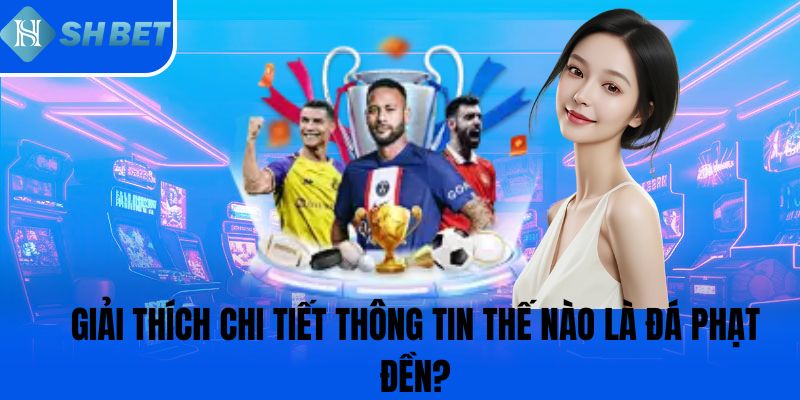 Giải thích chi tiết thông tin thế nào là đá phạt đền?