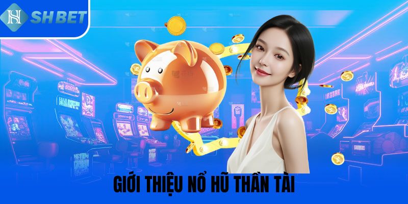 Giới thiệu nổ hũ Thần Tài