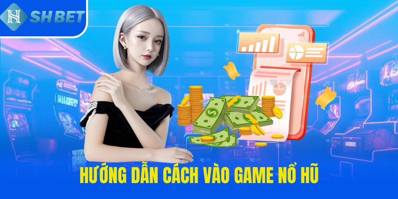 Hướng dẫn cách vào game nổ hũ