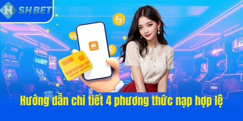 Hướng dẫn chi tiết 4 phương thức nạp hợp lệ