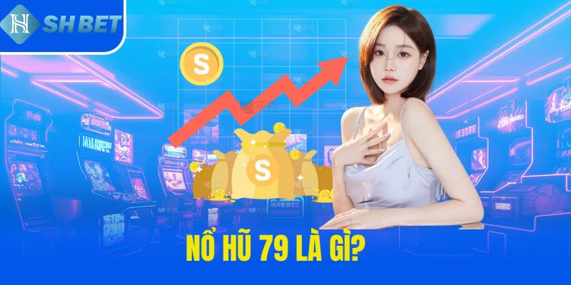 Nổ Hũ 79 là gì?