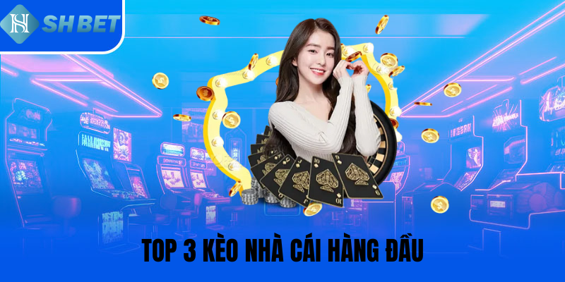 Top 3 kèo nhà cái hàng đầu