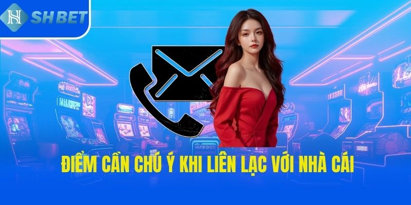 Điểm cần chú ý khi liên lạc với nhà cái