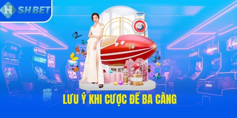 Lưu ý khi cược đề ba càng
