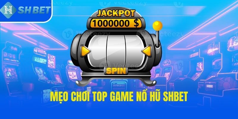 Mẹo chơi top game nổ hũ SHBET