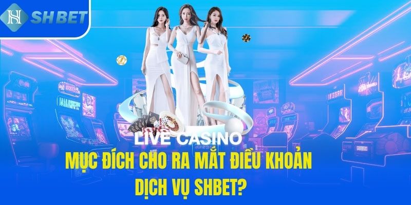 Mục đích cho ra mắt điều khoản dịch vụ SHBET?