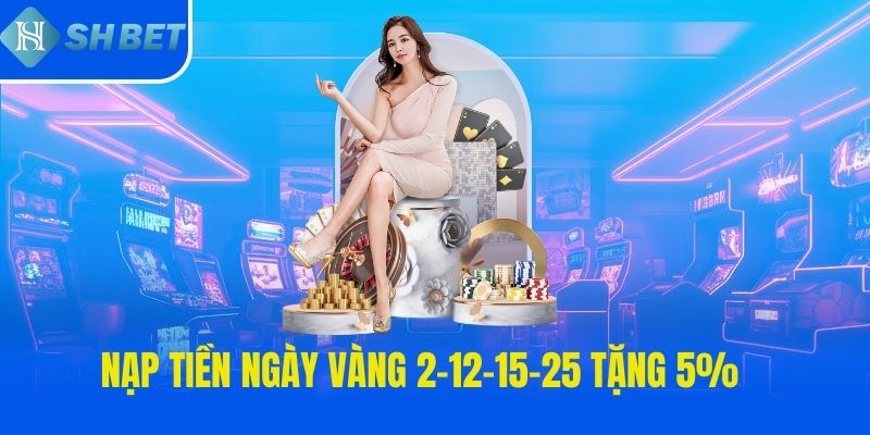 Nạp tiền ngày vàng 2-12-15-25 tặng 5%