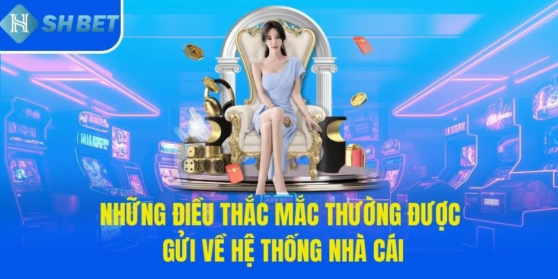 Giới thiệu SHBET về những điều thắc mắc thường được gửi về hệ thống nhà cái