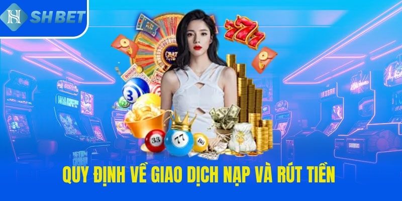 Quy định giao dịch nạp / rút tiền tại SHBESHBET