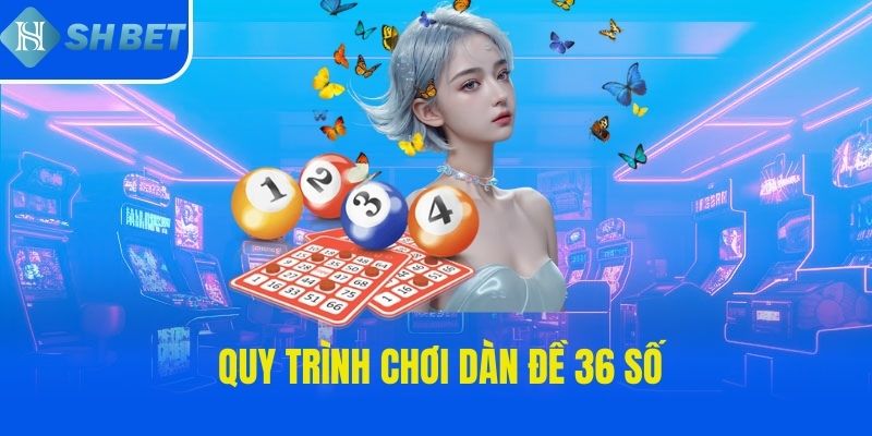 Quy trình chơi dàn đề 36 số