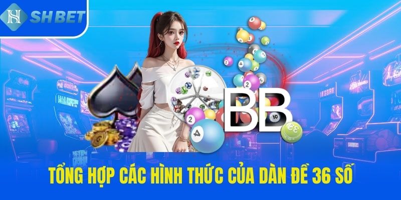 Tổng hợp các hình thức của dàn đề 36 số