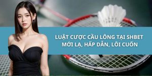 Luật Cược Cầu Lông Tại Shbet - Mới Lạ, Hấp Dẫn, Lôi Cuốn