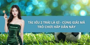 Tài Xỉu 2 Trái Là Gì - Cùng Giải Mã Trò Chơi Hấp Dẫn Này