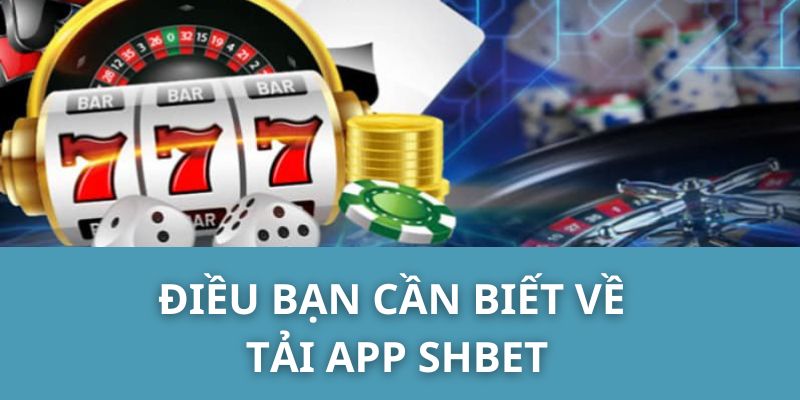 Điều Bạn Cần Biết Về Tải App SHBET