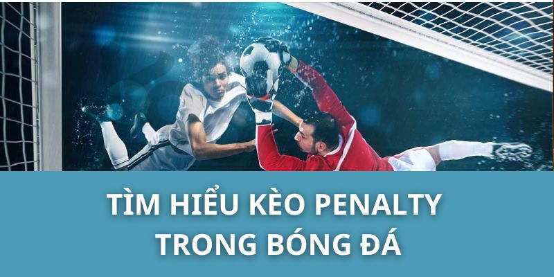 Tìm Hiểu Kèo Penalty Trong Bóng Đá