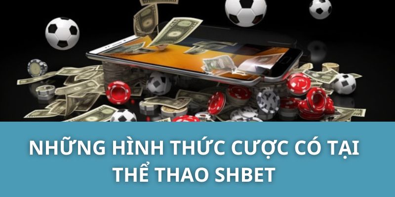 Những Hình Thức Cược Có Tại Thể Thao SHBET