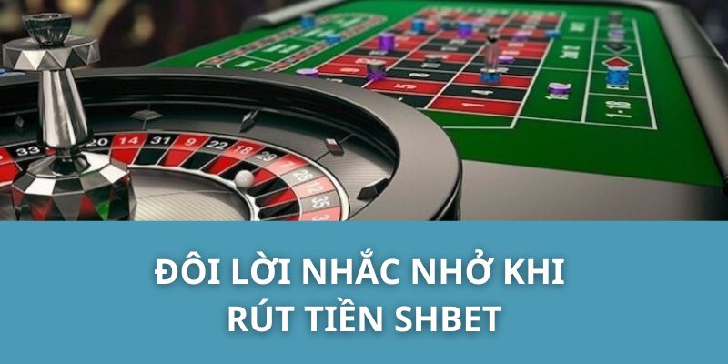 Đôi Lời Nhắc Nhở Khi Rút Tiền SHBET