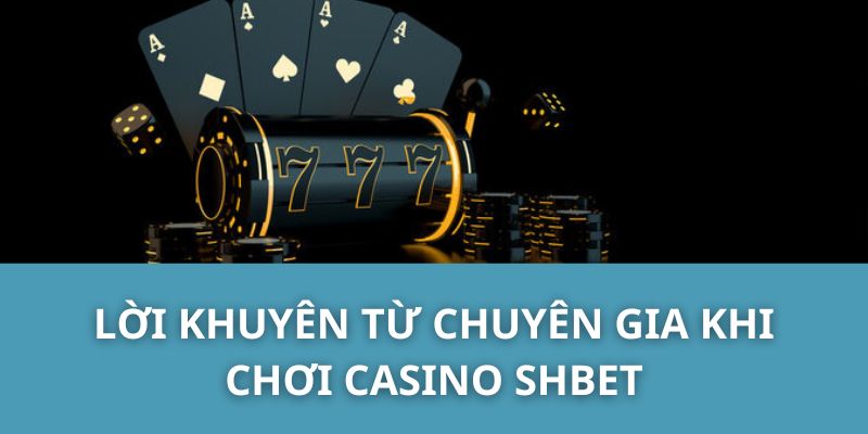 Lời Khuyên Từ Chuyên Gia Khi Chơi Casino SHBET