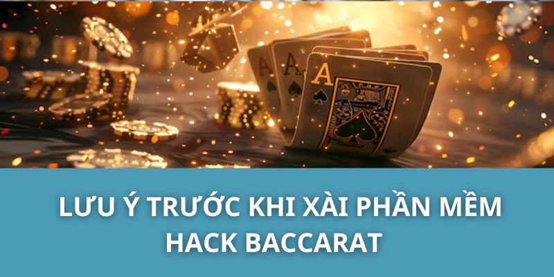 Lưu Ý Trước Khi Xài Phần Mềm Hack Baccarat 