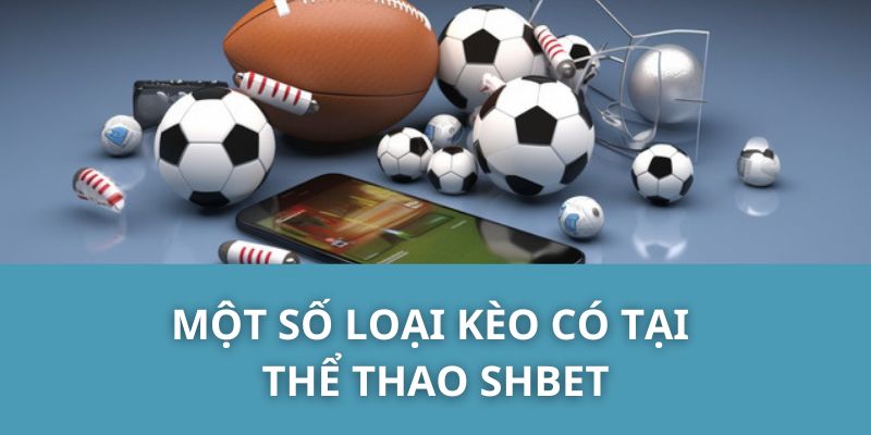 Một Số Loại Kèo Có Tại Thể Thao SHBET