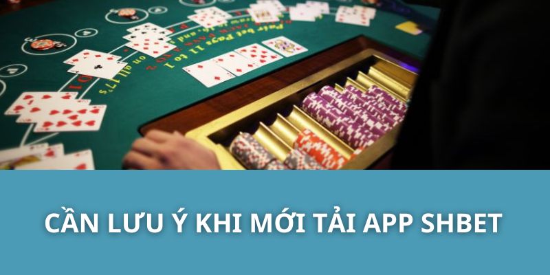 Cần Lưu Ý Khi Mới Tải App SHBET