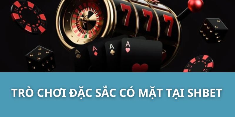 Trò Chơi Đặc Sắc Có Mặt Tại SHBET