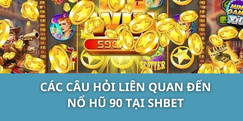 Các câu hỏi liên quan đến Nổ Hũ 90 tại SHBET