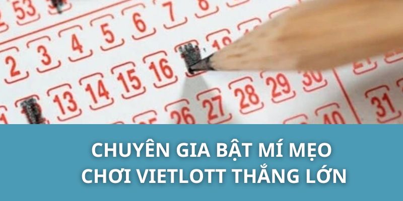 Chuyên gia bật mí mẹo chơi Vietlott thắng lớn