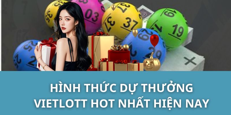 Hình thức dự thưởng Vietlott hot nhất hiện nay