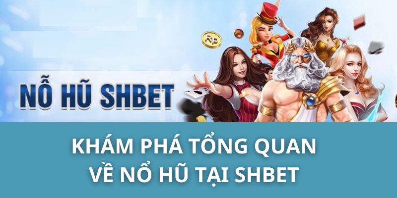 Khám phá tổng quan về Nổ Hũ tại SHBET