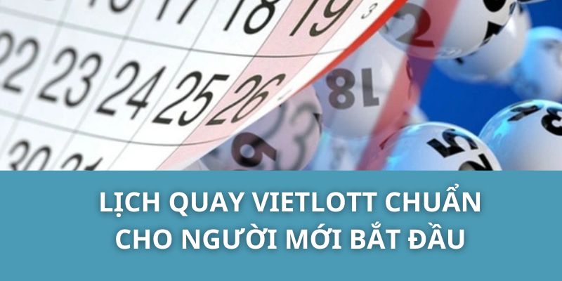 Lịch quay Vietlott chuẩn cho người mới bắt đầu