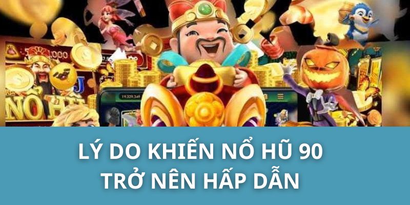 Lý do khiến Nổ Hũ 90 trở nên hấp dẫn