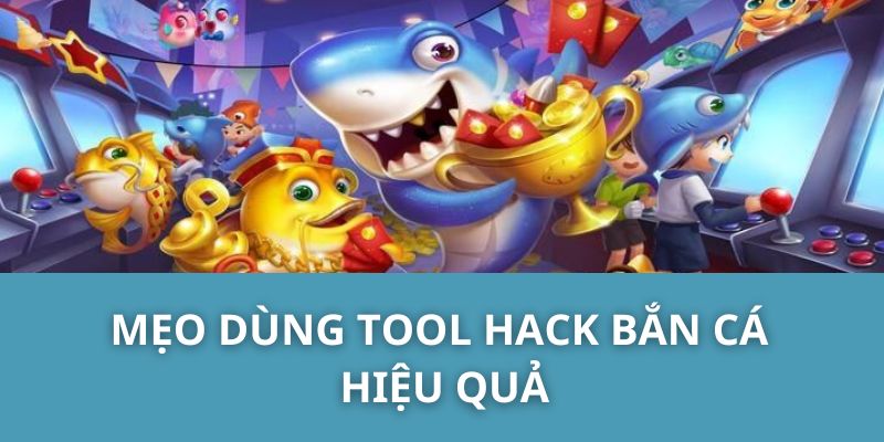 Mẹo dùng tool hack bắn cá hiệu quả.