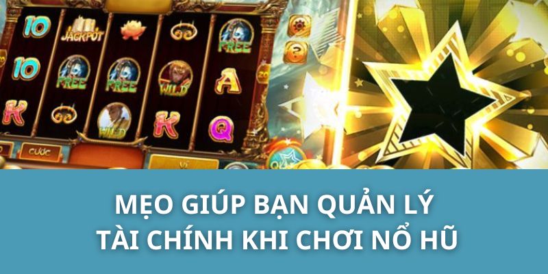 Mẹo giúp bạn quản lý tài chính khi chơi nổ hũ