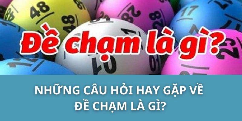 Những câu hỏi hay gặp về đề chạm là gì?