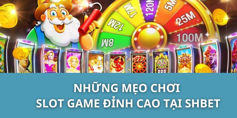 Những mẹo chơi slot game đỉnh cao tại SHBET