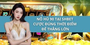 Nổ Hũ 90 Tại SHBET - Cược Đúng Thời Điểm Để Thắng Lớn