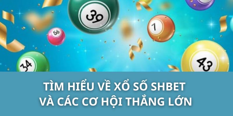 Tìm hiểu về xổ số SHBET và các cơ hội thắng lớn