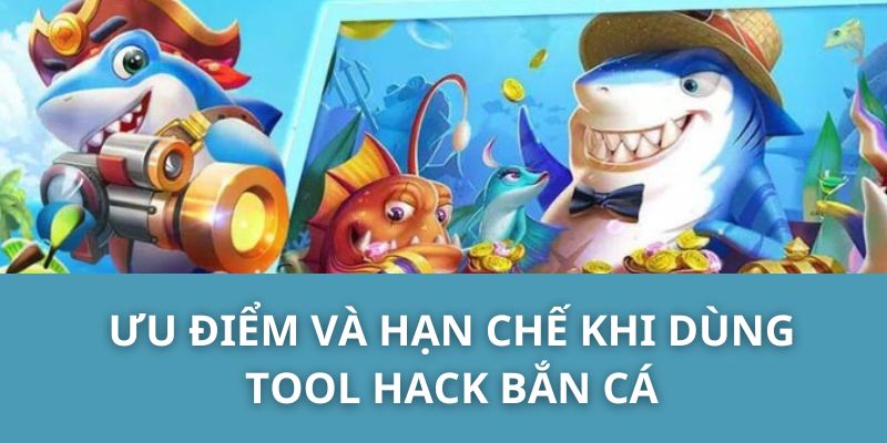 Ưu điểm và hạn chế khi dùng tool hack bắn cá